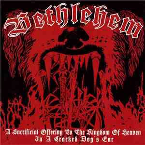 Bethlehem - A Sacrificial Offering To The Kingdom Of Heaven In A Cracked Dog's Ear download flac mp3