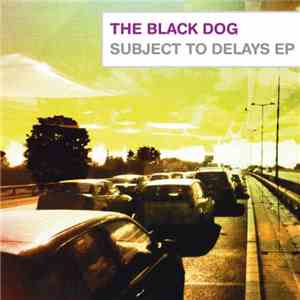 The Black Dog - Subject To Delays EP download flac mp3