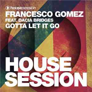 Francesco Gomez Feat. Dacia Bridges - Gotta Let It Go flac mp3 download