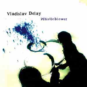 Vladislav Delay - Whistleblower download flac mp3