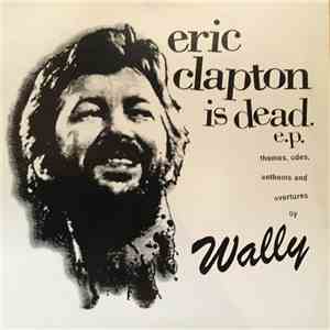 Wally  - Eric Clapton Is Dead E.P. Themes, Odes, Anthems, and Overtures download flac mp3