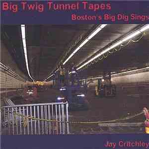 Jay Critchley - Big Twig Tunnel Tapes: Boston's Big Dig Sings download flac mp3