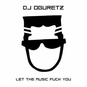 DJ Oguretz - Let The Music Fuck You download flac mp3