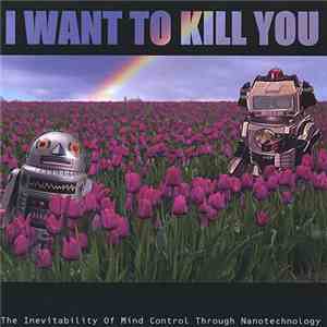I Want To Kill You - The Inevitability Of Mind Control Through Nanotechnology download flac mp3