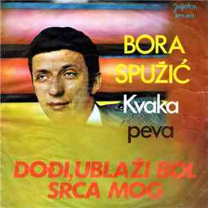 Bora Spužić Kvaka - Dođi, Ublaži Bol Srca Mog download flac mp3