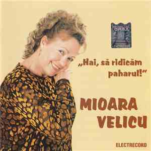 Mioara Velicu - Hai, Să Ridicăm Paharul! download flac mp3