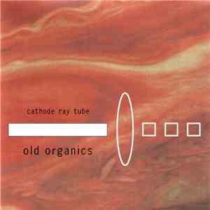 Cathode Ray Tube - Old Organics download flac mp3