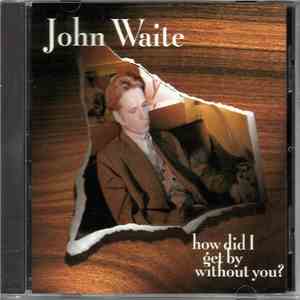 John Waite - How Did I Get By Without You download flac mp3