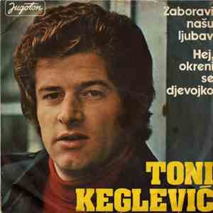 Toni Keglević - Zaboravi Našu Ljubav / Hej, Okreni Se Djevojko download flac mp3