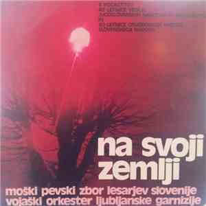 Moški Pevski Zbor Lesarjev Slovenije, Vojaški Orkester Ljubljanske Garnizije - Na Svoji Zemlji download flac mp3