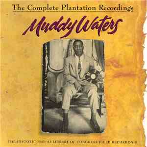 Muddy Waters - The Complete Plantation Recordings (The Historic 1941-42 Library Of Congress Field Recordings) download flac mp3