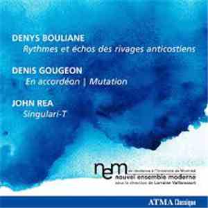 Denys Bouliane / Denis Gougeon / John Rea - Nouvel Ensemble Moderne, Lorraine Vaillancourt - Rythmes Et Échos Des Rivages Anticostiens / En Accordéon | Mutation / Singulari-T download flac mp3