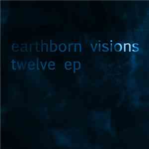 Earthborn Visions - Twelve EP download flac mp3