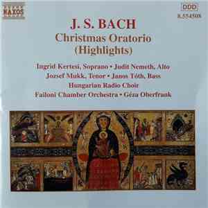 J. S. Bach, Ingrid Kertesi, Judit Nemeth, Jozsef Mukk, Janos Tóth, Hungarian Radio Choir, Failoni Chamber Orchestra, Géza Oberfrank - Christmas Oratorio (Highlights) download flac mp3