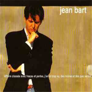 Jean Bart - Affaire Classée Avec Fracas Et Pertes, J'en Ai Trop Vu, Des Mûres Et Des Pas Vertes. download flac mp3