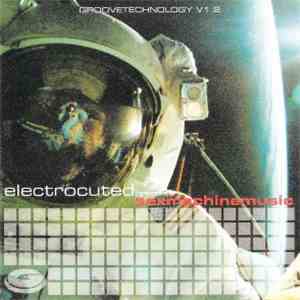 Various - Groovetechnology V1.2 - Electrocuted Presents Sexmachinemusic download flac mp3