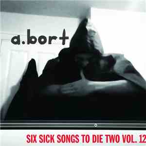 A. Bort - Sick Six Songs To Die Two Vol. 12 download flac mp3