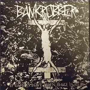 Bankrobber - If God Is Love Then Hate Is Real download flac mp3