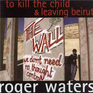 Roger Waters - To Kill The Child & Leaving Beirut download flac mp3