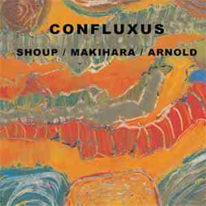 Wally Shoup / Toshi Makihara / Brent Arnold - Confluxus download flac mp3