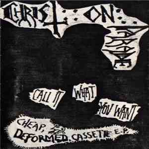 Christ On Parade - Call It What You Want Cheap, Deformed, Cassette E.P. download flac mp3