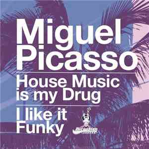 Miguel Picasso - House Music Is My Drug / I Like It Funky download flac mp3
