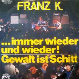 Franz K. - ...Immer Wieder Und Wieder / Gewalt Ist Schitt download flac mp3