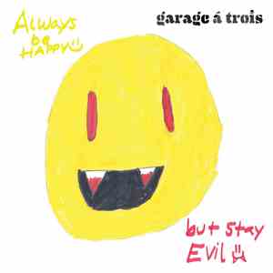 Garage Á Trois - Always Be Happy, But Stay Evil download flac mp3