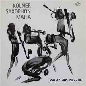 Kölner Saxophon Mafia - Mafia Years 1982-86 download flac mp3