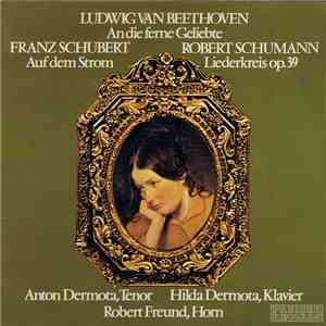 Ludwig van Beethoven, Franz Schubert, Robert Schumann, Anton Dermota, Hilda Dermota, Robert Freund - An Die Ferne Geliebte / Auf Dem Strom / Liederkreis Op. 39 download flac mp3