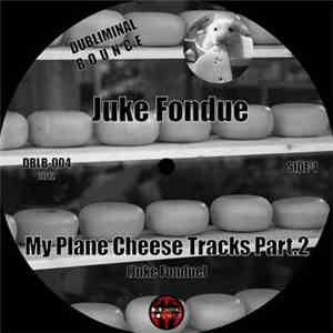 Juke Fondue - My Plane Cheese Tracks Part.2 download flac mp3