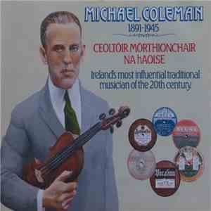 Michael Coleman - Michael Coleman 1891-1945 Ceoltoir Morthionchair Na hAoise - Ireland's Most Influential Traditional Musician Of The 20th Century flac mp3 download