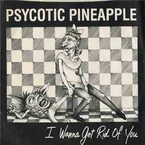 Psycotic Pineapple - I Wanna Get Rid Of You download flac mp3