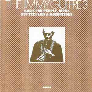 The Jimmy Giuffre 3 - Music For People, Birds Butterflies & Mosquitoes download flac mp3