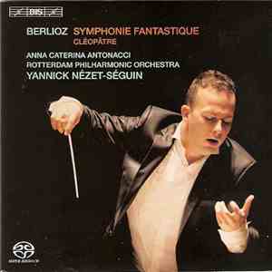 Berlioz - Anna Caterina Antonacci, Rotterdam Philharmonic Orchestra, Yannick Nézet-Séguin - Symphonie Fantastique - Cléopâtre download flac mp3
