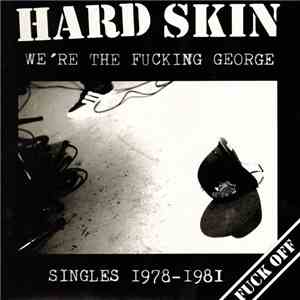 Hard Skin  - We're The Fucking George (Singles 1978-1981) download flac mp3